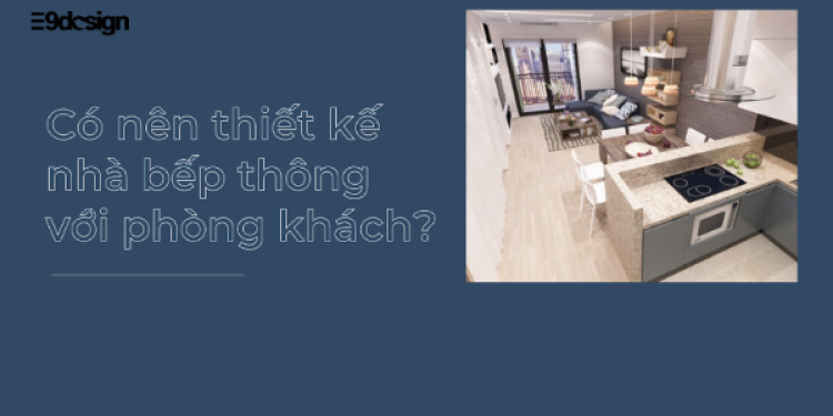 Có nên thiết kế nhà bếp thông với phòng khách? 
