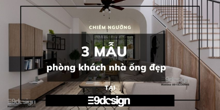 3 mẫu thiết kế phòng khách đẹp nhà ống nổi bật nhất của E9Design